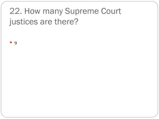 22. How many Supreme Court justices are there? 9 