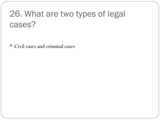 26. What are two types of legal cases? Civil cases and criminal cases 