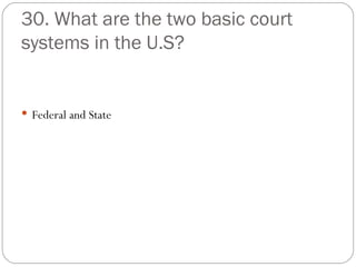 30. What are the two basic court systems in the U.S? Federal and State 