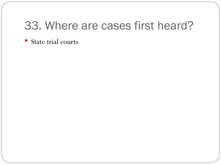 33. Where are cases first heard? State trial courts 