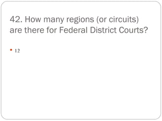 42. How many regions (or circuits) are there for Federal District Courts? 12 