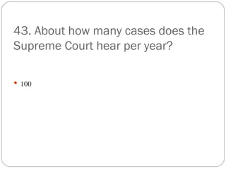 43. About how many cases does the Supreme Court hear per year? 100 