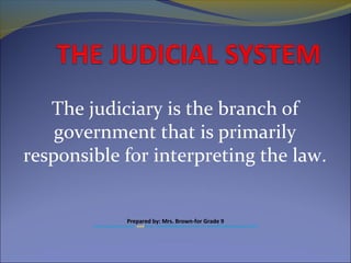 The judiciary is the branch of
government that is primarily
responsible for interpreting the law.
Prepared by: Mrs. Brown-for Grade 9
www.moj.gov.jm/node and http://youthlinkjamaica.com/cxc/socialstudies20090217.html
 