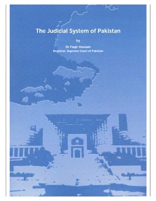 The Judicial System of Pakistan
by
Dr Faqir Hussain
Registrar, Supreme Court of Pakistan
 