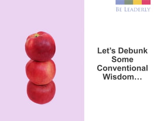 Let’s Debunk
Some
Conventional
Wisdom…
 
