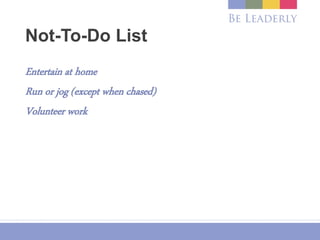 Not-To-Do List
Entertain at home
Run or jog (except when chased)
Volunteer work
 