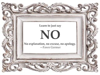 Find one about having a voice/influence – nurses
(to impact fairness and control)
Learn to just say
NONo explanation, no excuse, no apology.
—Fawn Germer
 