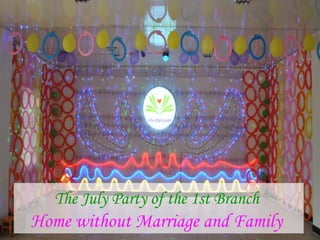 The July Party of the 1st Branch
Home without Marriage and Family
 