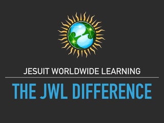 THE JWL DIFFERENCE
JESUIT WORLDWIDE LEARNING
 