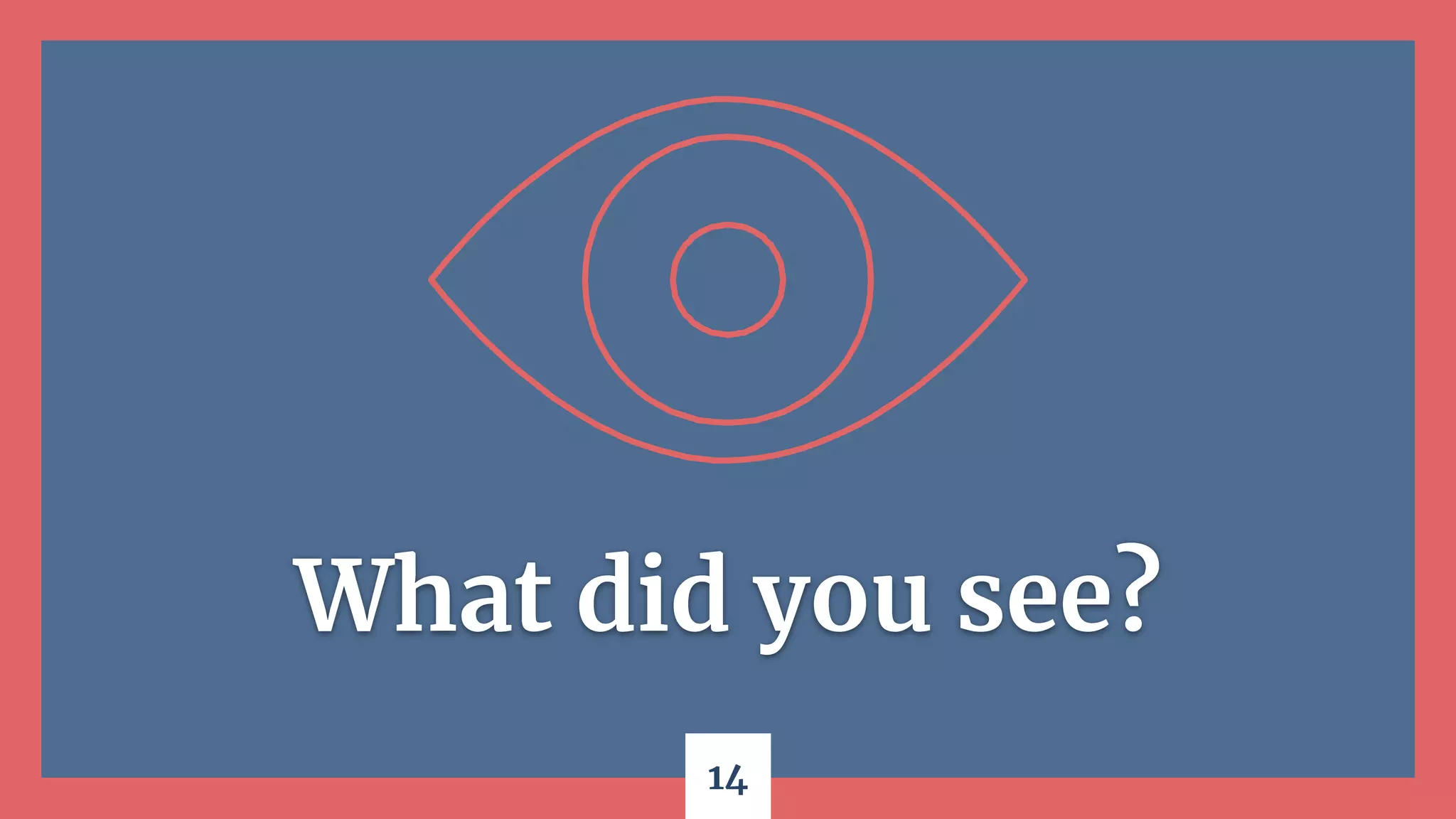 14
What did you see?
 