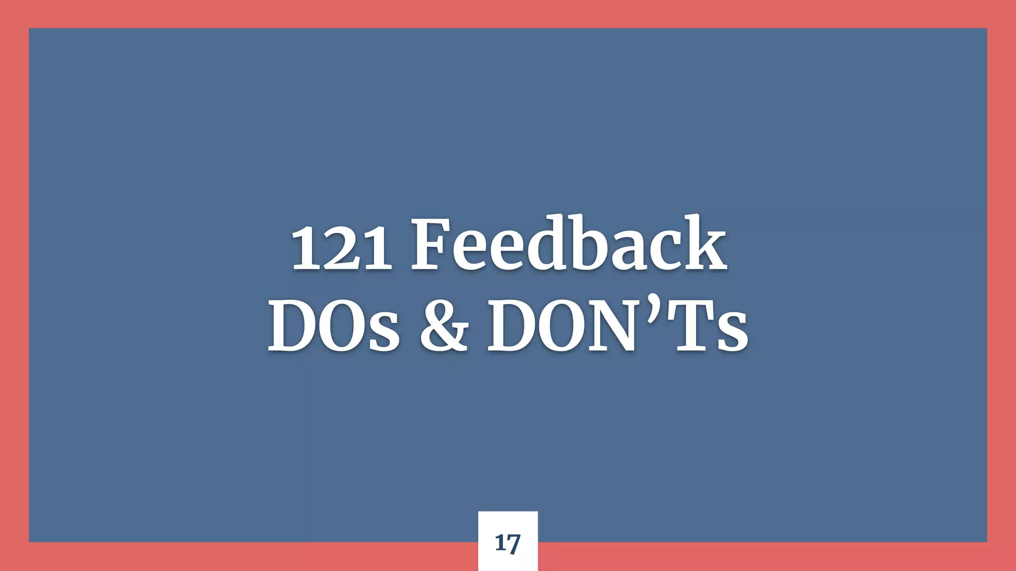 17
121 Feedback
DOs & DON’Ts
 