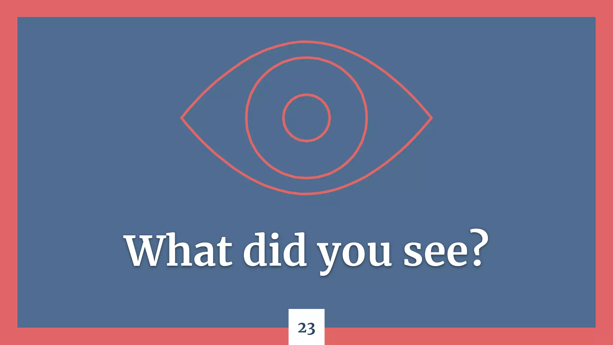 23
What did you see?
 