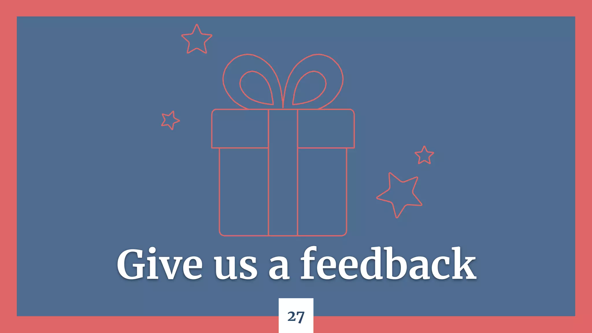 27
Give us a feedback
 