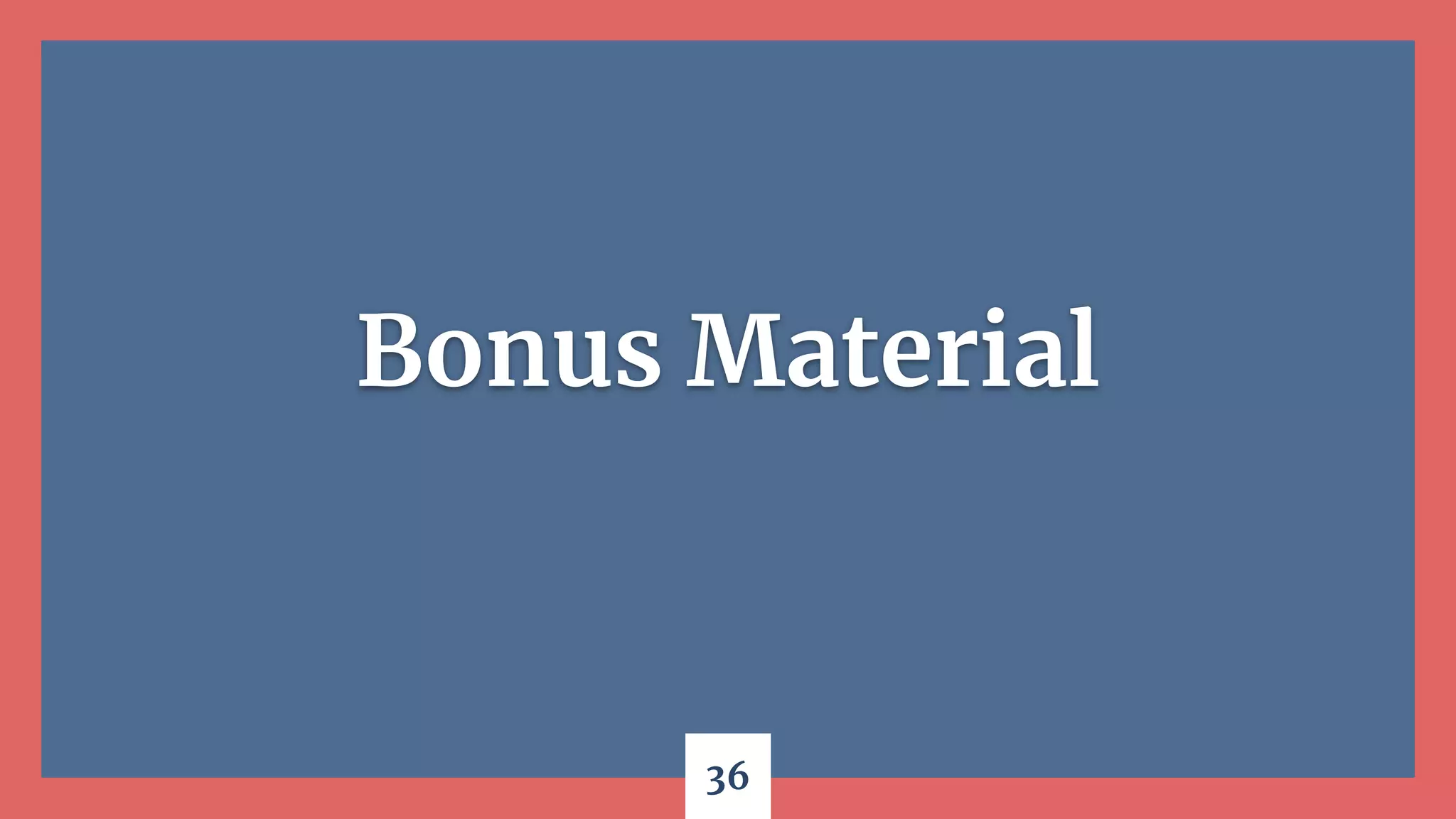 36
Bonus Material
 