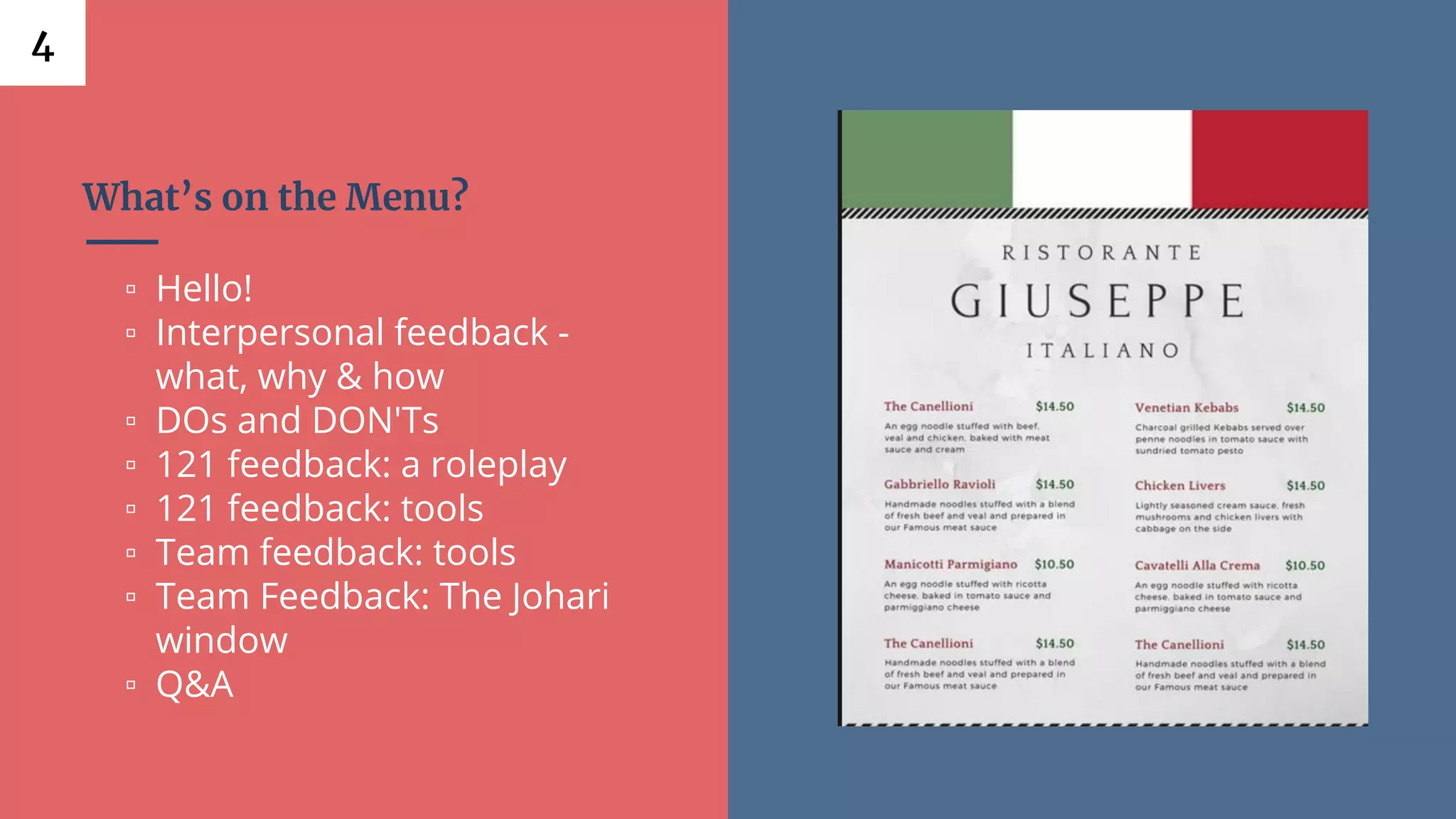 What’s on the Menu?
▫ Hello!
▫ Interpersonal feedback -
what, why & how
▫ DOs and DON'Ts
▫ 121 feedback: a roleplay
▫ 121 feedback: tools
▫ Team feedback: tools
▫ Team Feedback: The Johari
window
▫ Q&A
4
 