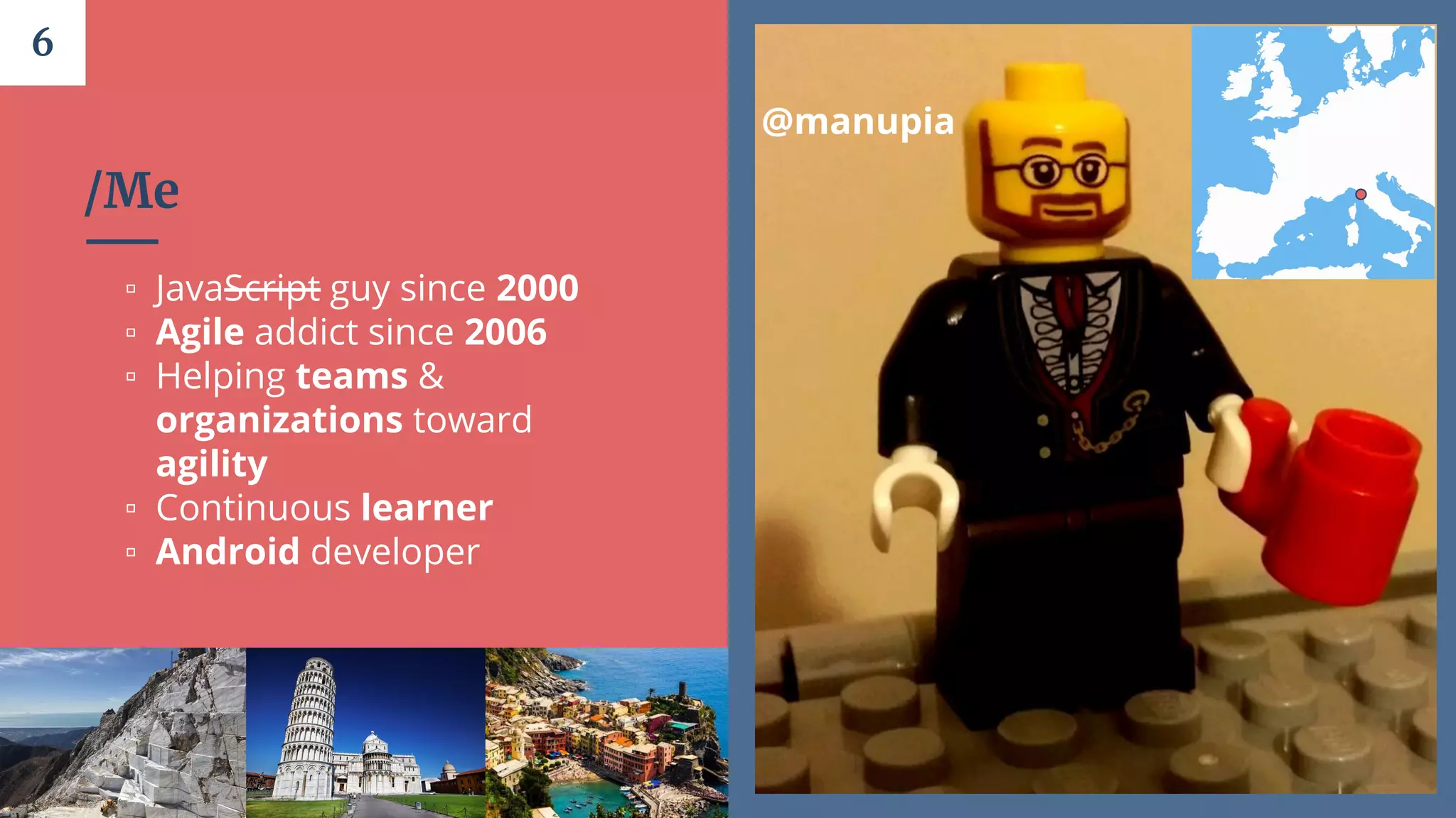 /Me
▫ JavaScript guy since 2000
▫ Agile addict since 2006
▫ Helping teams &
organizations toward
agility
▫ Continuous learner
▫ Android developer
6
@manupia
 