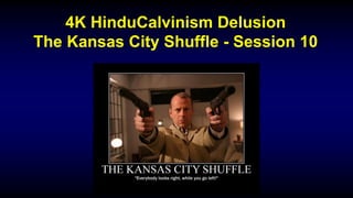 4K HinduCalvinism Delusion
The Kansas City Shuffle - Session 10
 