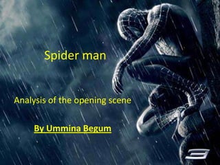 Spider man
Analysis of the opening scene
By Ummina Begum

 