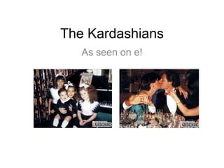 The Kardashians As seen on e!  