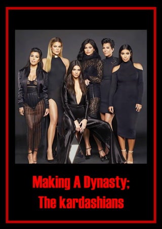Making A Dynasty;
The kardashians
 