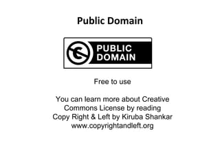 Public Domain Free to use You can learn more about Creative Commons License by reading Copy Right & Left by Kiruba Shankar www.copyrightandleft.org 