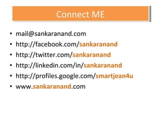 [email_address] http://facebook.com/ sankaranand http://twitter.com/ sankaranand http://linkedin.com/in/ sankaranand http://profiles.google.com/ smartjean4u www. sankaranand .com Connect ME 