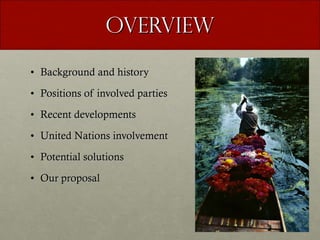 Overview Background and history Positions of involved parties Recent developments United Nations involvement Potential solutions Our proposal 