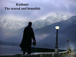 Kashmir
The scared and beautiful




                           1
 