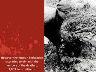 When the Katyn Forest Massacre took place, hundreds-of-thousands of
 Poles, mostly the better-educated and economically ac...