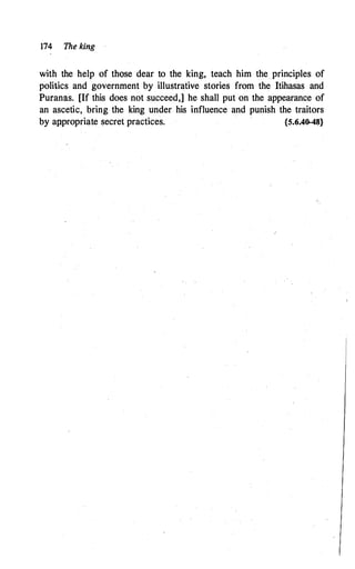174 The king
with the help of those dear to the king, teach him the principles of
politics and government by illustrative stories from the Itihasas and
Puranas. [If this does not succeed,] he shall put on the appearance of
an ascetic, bring the king under his influence and punish the traitors
by appropriate secret practices. {5.6.40-48}
 