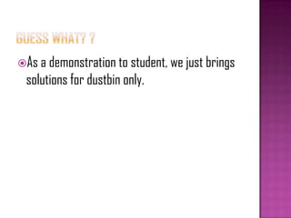 As a demonstration to student, we just brings
solutions for dustbin only.
 