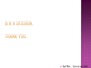  Ops! Wait. . . (turn to next slide)
 