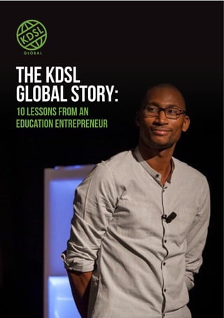 The KDSL
Global Story:
10 Lessons from an
Education Entrepreneur
 