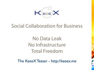 Social Collaboration for Business
No Data Leak
No Infrastructure
Total Freedom
The KeeeX Teaser - http://keeex.me
 