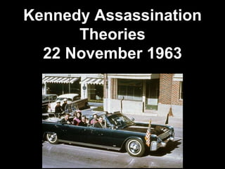 Kennedy Assassination
Theories
22 November 1963
 
