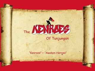 The
Of Tunjungan
“Kenroes” = “Awaken Heroes”
 