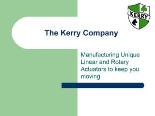 The Kerry Company

        Manufacturing Unique
        Linear and Rotary
        Actuators to keep you
        moving
 