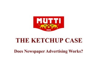 THE KETCHUPCASE Does Newspaper Advertising Works? 