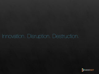 Innovation. Disruption. Destruction.
 