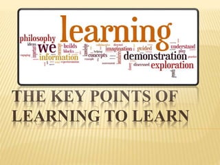 THE KEY POINTS OF
LEARNING TO LEARN
 