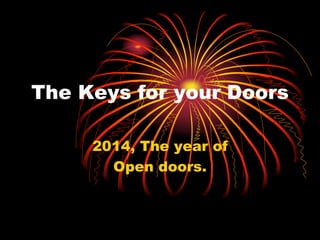 The Keys for your Doors
2014, The year of
Open doors.
 