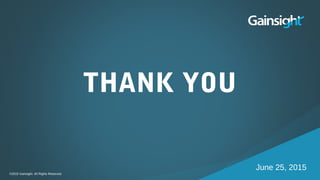 ©2015 Gainsight. All Rights Reserved.
THANK YOU
©2015 Gainsight. All Rights Reserved.
June 25, 2015
 