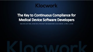 The Key to Continuous Compliance for
Medical Device Software Developers
WALTER CAPITANI, DIRECTOR, PRODUCT MANAGEMENT, KLOCWORK | APRIL 4, 2019
 