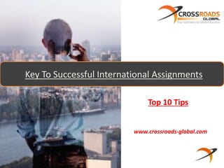 Key To Successful International Assignments 
Top 10 Tips 
www.crossroads-global.com 
 