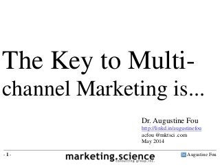 Augustine Fou- 1 -
The Key to Multi-
channel Marketing is...
Dr. Augustine Fou
http://linkd.in/augustinefou
acfou @mktsci .com
May 2014
 