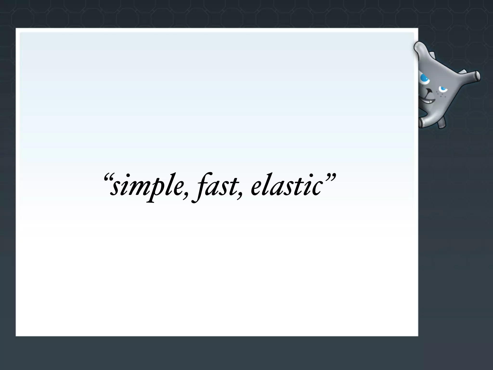 “simple, fast, elastic”
 