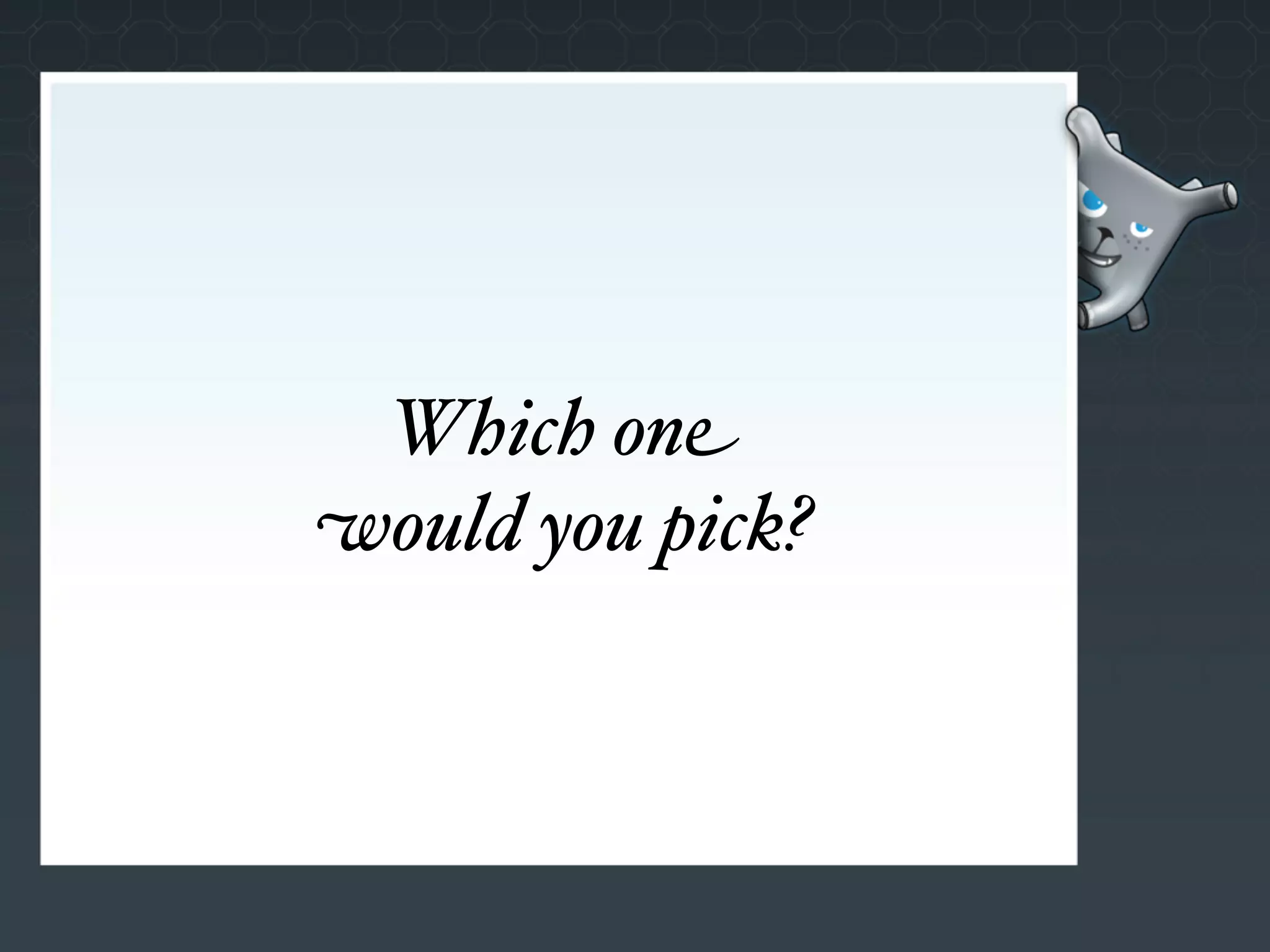 Which one
would you pick?
 