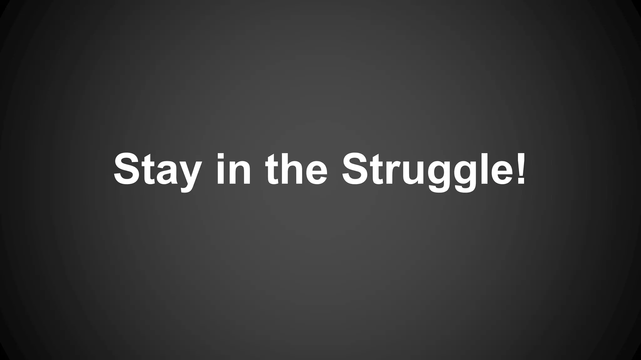 Stay in the Struggle!