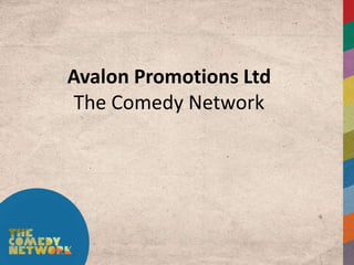 Avalon Promotions Ltd
 The Comedy Network
 