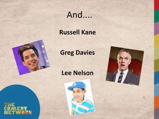 And....
Russell Kane

Greg Davies

Lee Nelson
 